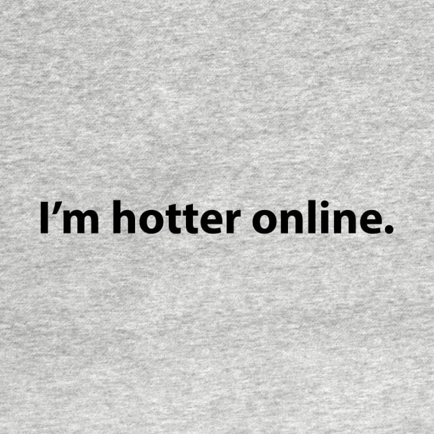 I'm hotter online. by ceebs2912